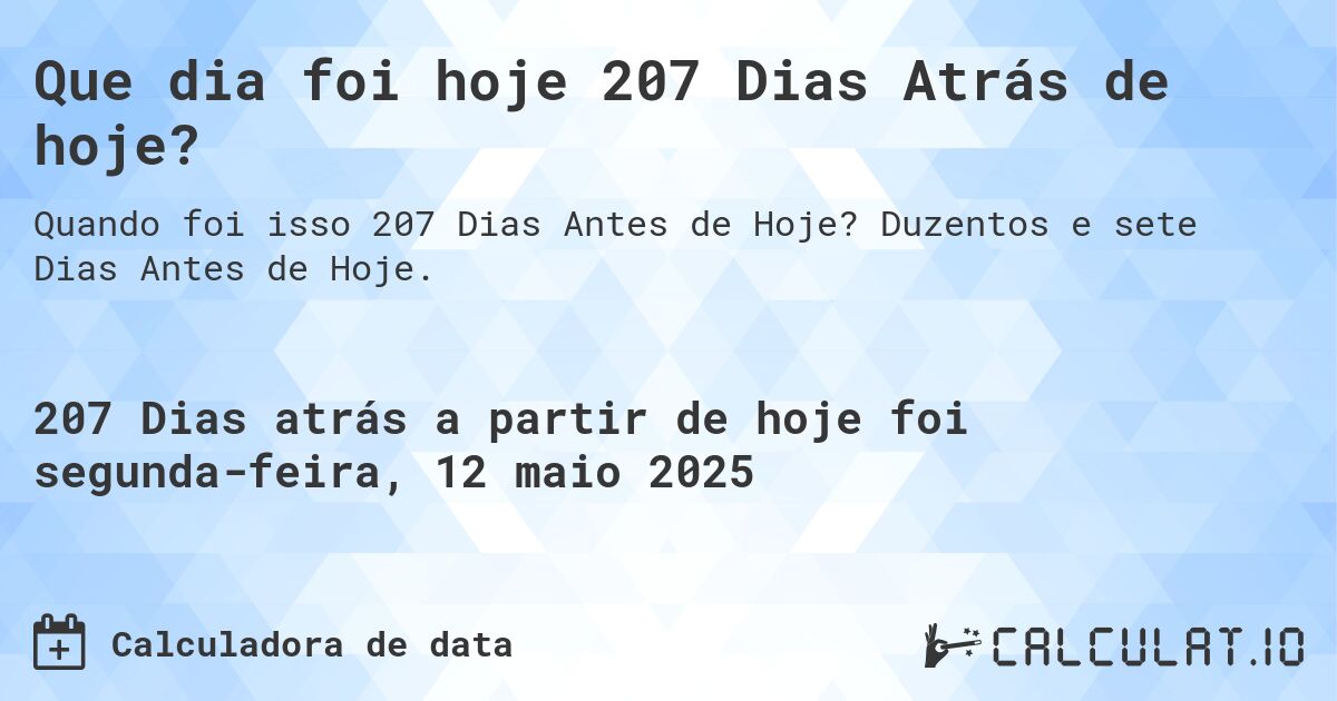 Que dia foi hoje 207 Dias Atrás de hoje?. Duzentos e sete Dias Antes de Hoje.