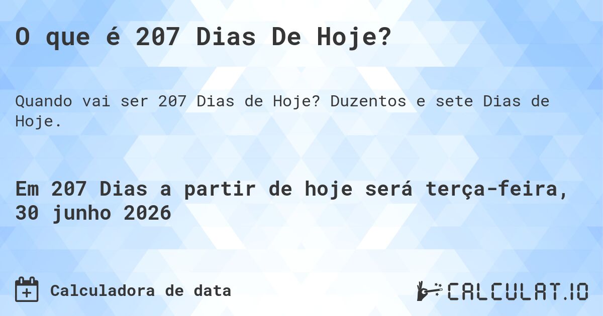 O que é 207 Dias De Hoje?. Duzentos e sete Dias de Hoje.