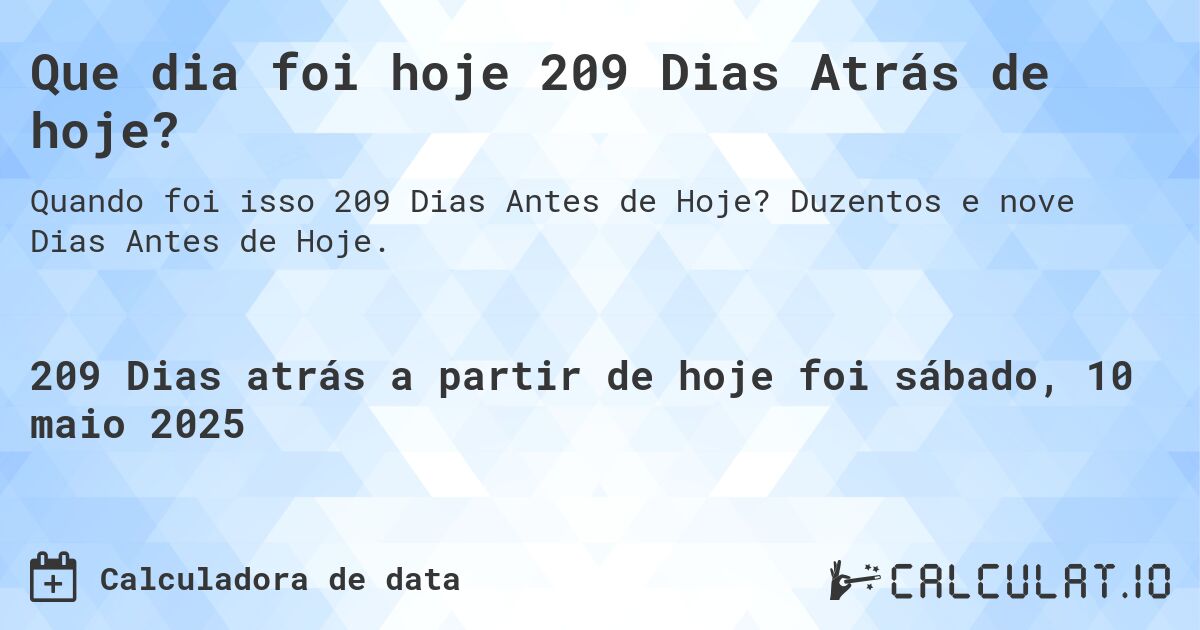 Que dia foi hoje 209 Dias Atrás de hoje?. Duzentos e nove Dias Antes de Hoje.