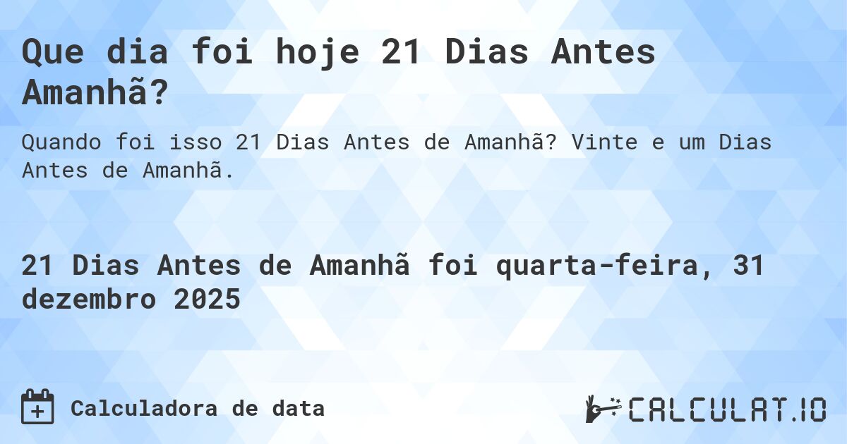 Que dia foi hoje 21 Dias Antes Amanhã?. Vinte e um Dias Antes de Amanhã.