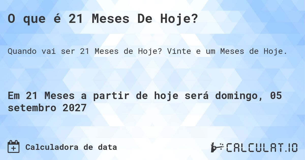 O que é 21 Meses De Hoje?. Vinte e um Meses de Hoje.