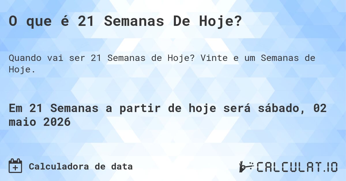 O que é 21 Semanas De Hoje?. Vinte e um Semanas de Hoje.