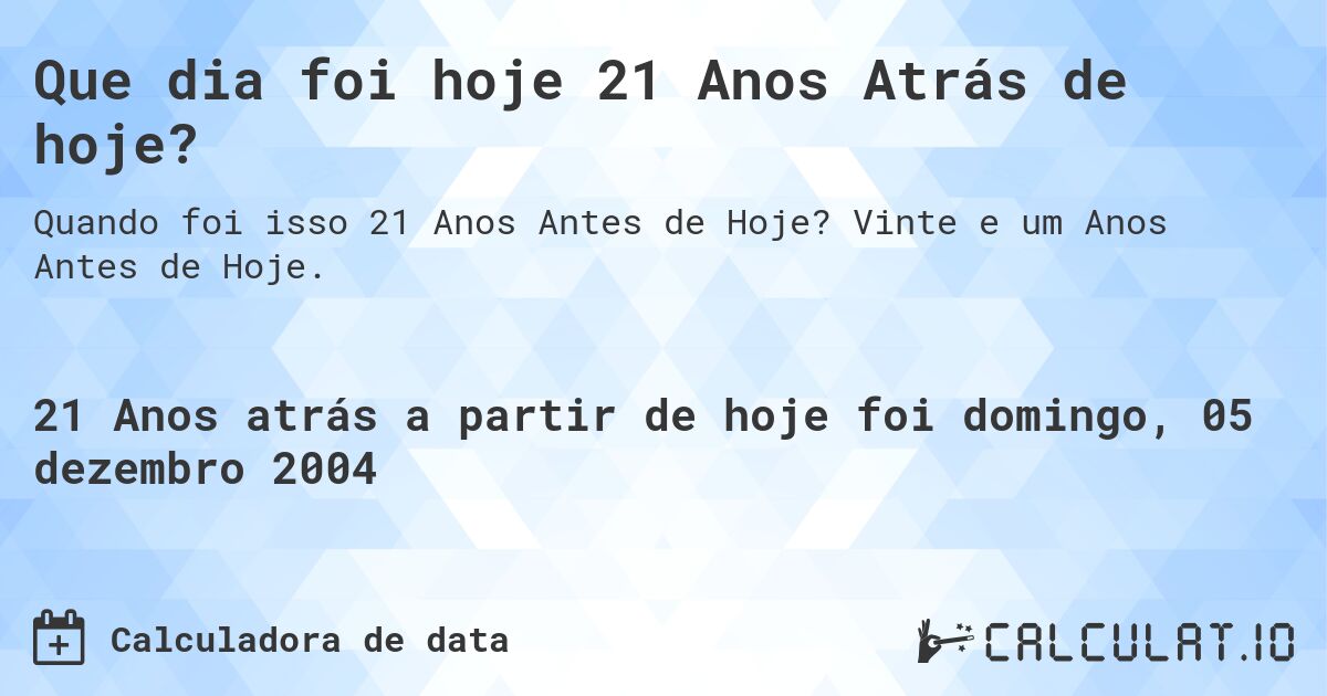 Que dia foi hoje 21 Anos Atrás de hoje?. Vinte e um Anos Antes de Hoje.