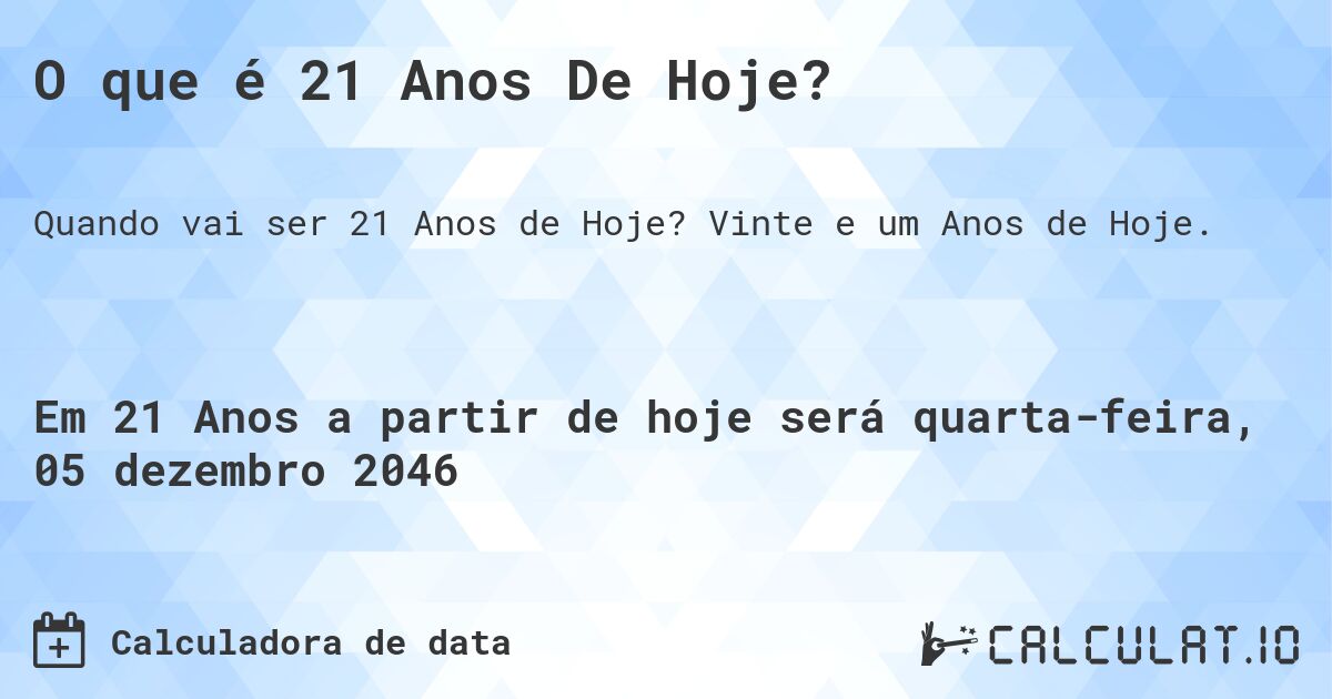 O que é 21 Anos De Hoje?. Vinte e um Anos de Hoje.