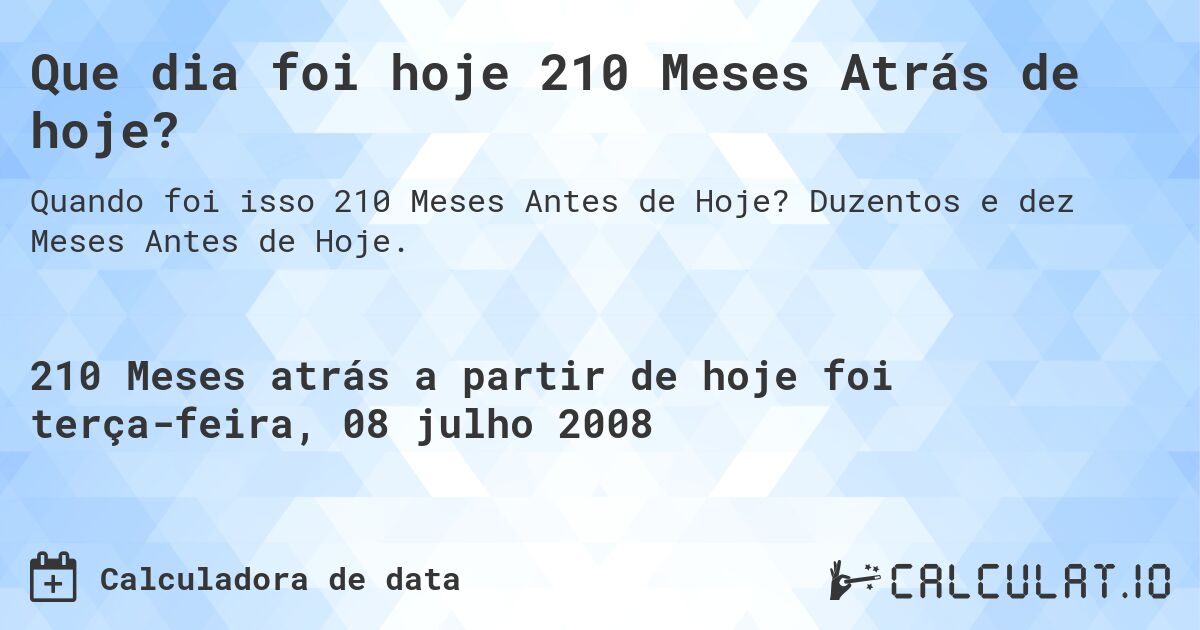 Que dia foi hoje 210 Meses Atrás de hoje?. Duzentos e dez Meses Antes de Hoje.