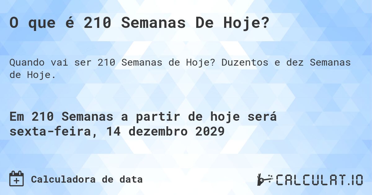 O que é 210 Semanas De Hoje?. Duzentos e dez Semanas de Hoje.