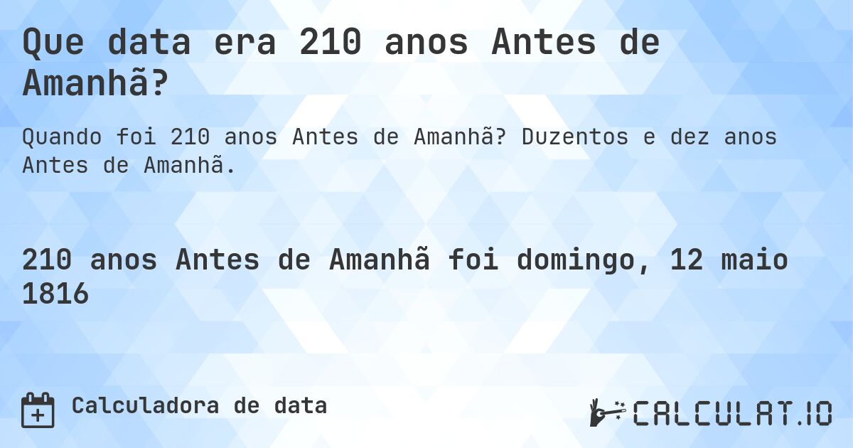 Que data era 210 anos Antes de Amanhã?. Duzentos e dez anos Antes de Amanhã.
