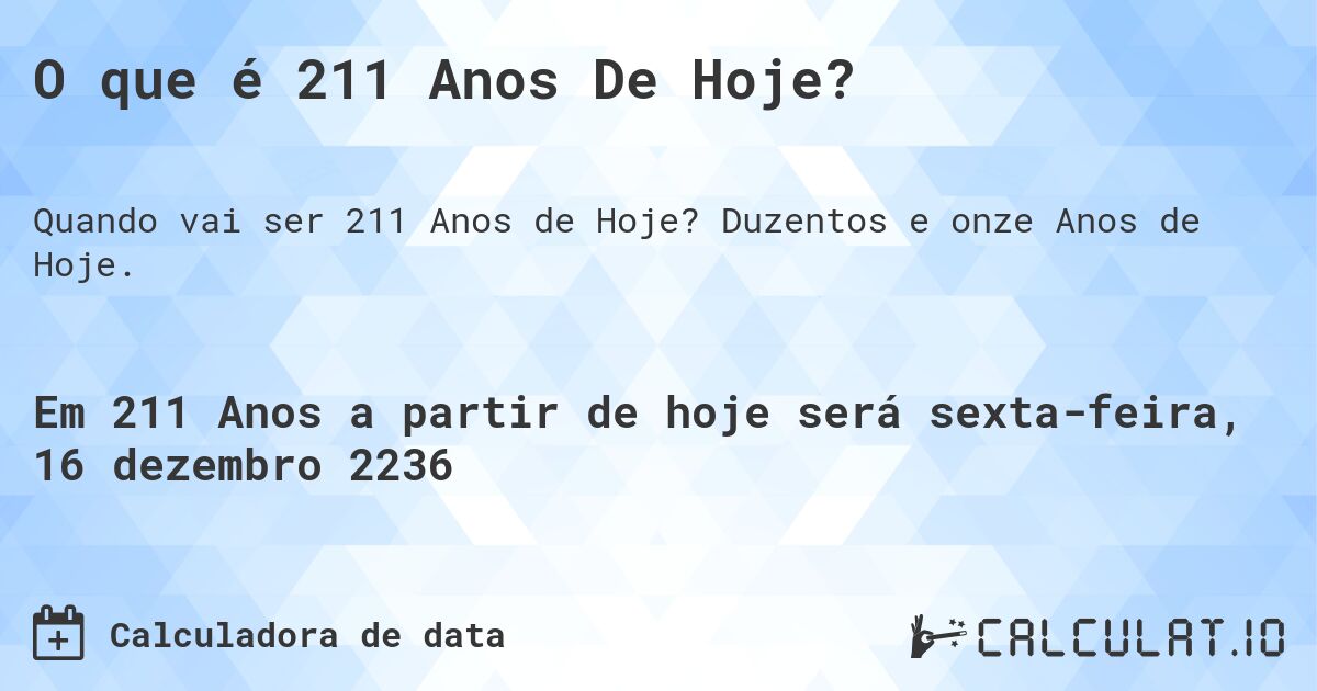 O que é 211 Anos De Hoje?. Duzentos e onze Anos de Hoje.