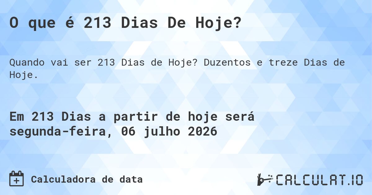 O que é 213 Dias De Hoje?. Duzentos e treze Dias de Hoje.