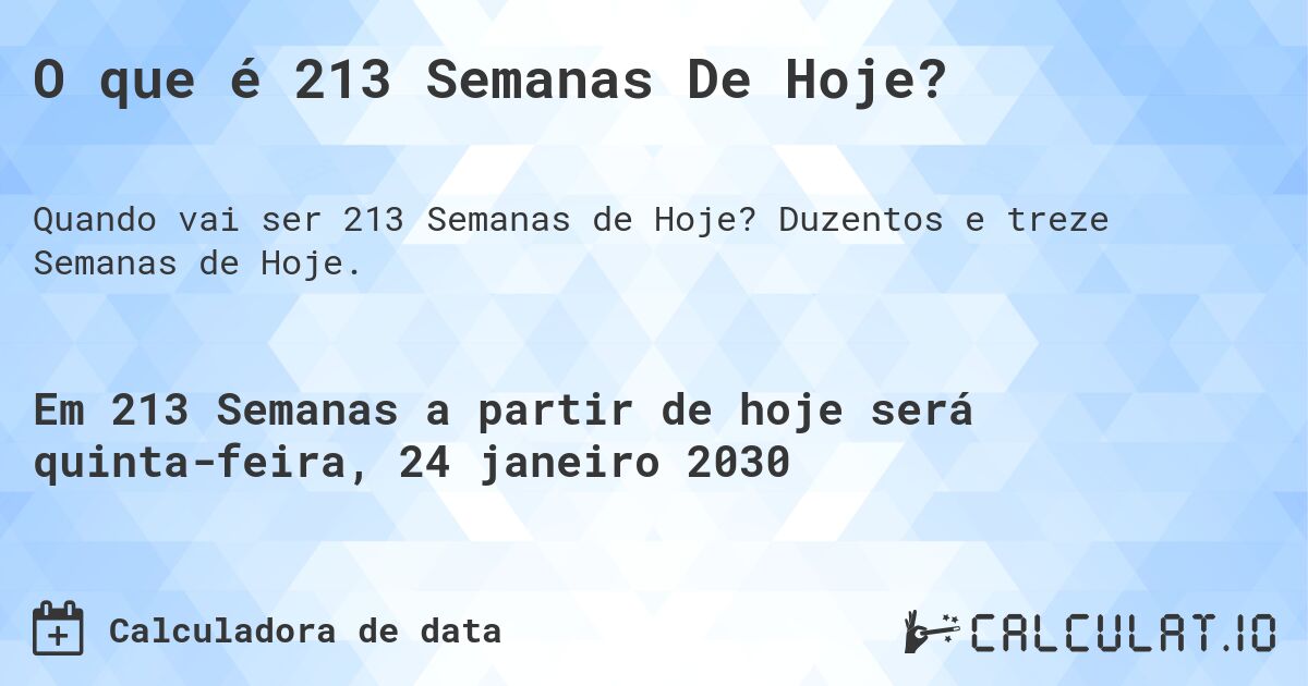 O que é 213 Semanas De Hoje?. Duzentos e treze Semanas de Hoje.