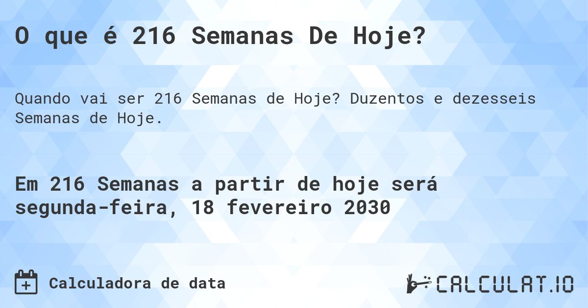 O que é 216 Semanas De Hoje?. Duzentos e dezesseis Semanas de Hoje.