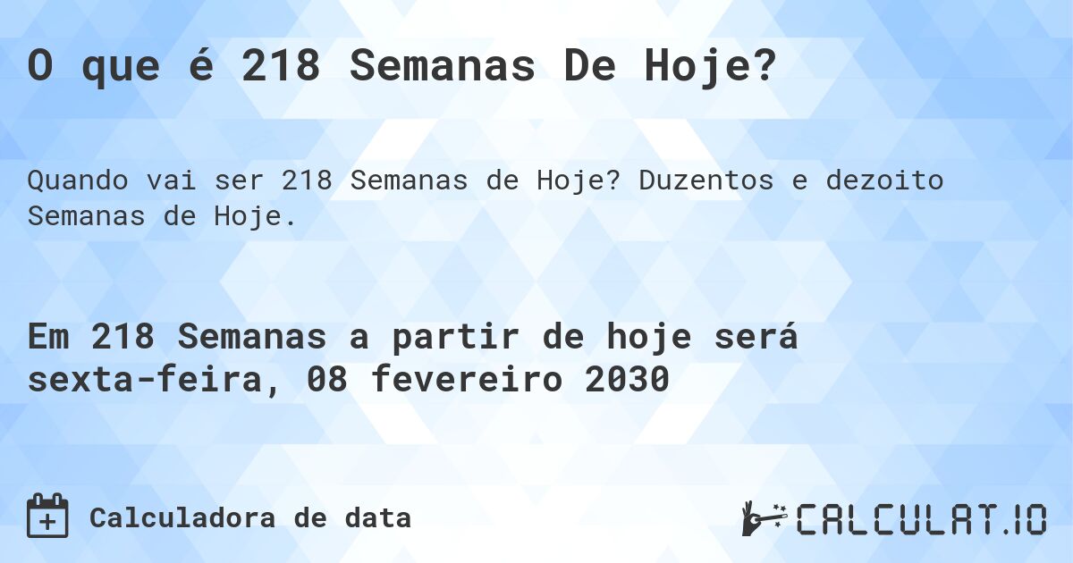 O que é 218 Semanas De Hoje?. Duzentos e dezoito Semanas de Hoje.