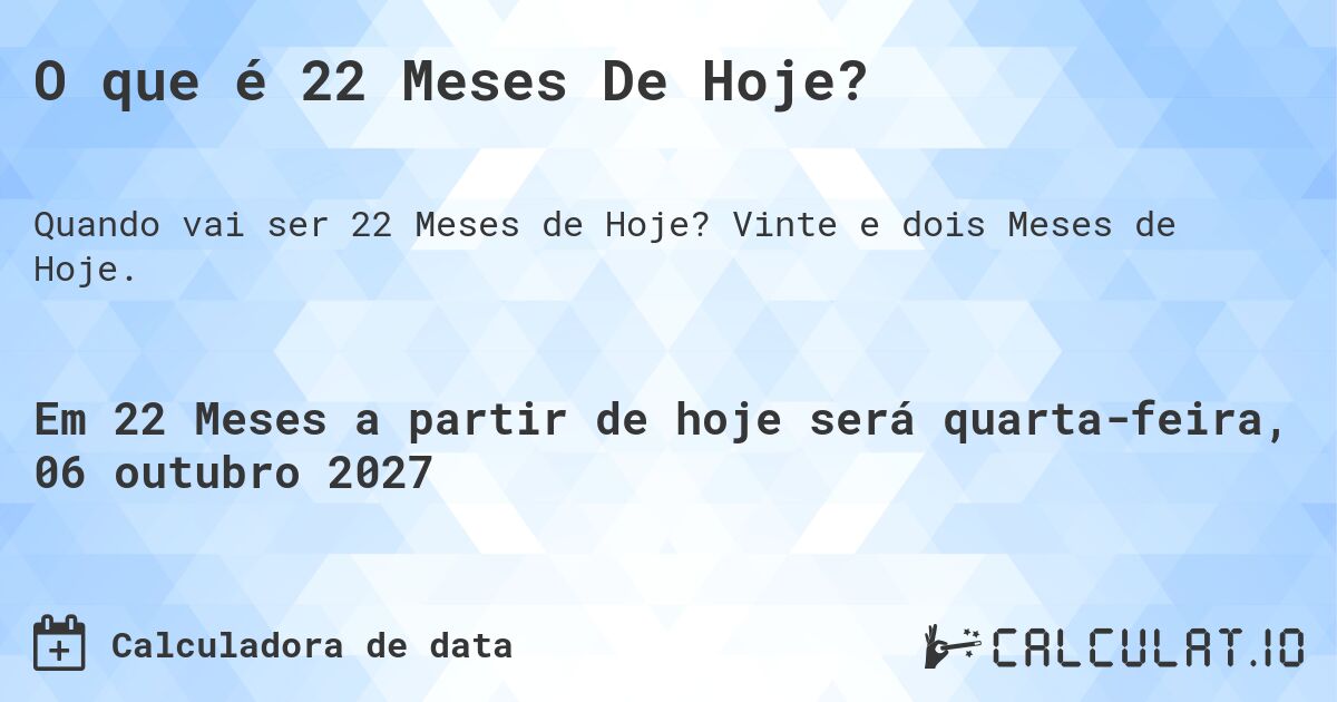 O que é 22 Meses De Hoje?. Vinte e dois Meses de Hoje.