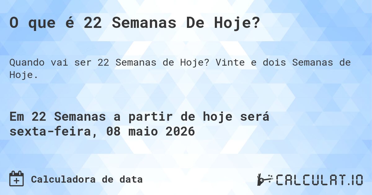O que é 22 Semanas De Hoje?. Vinte e dois Semanas de Hoje.