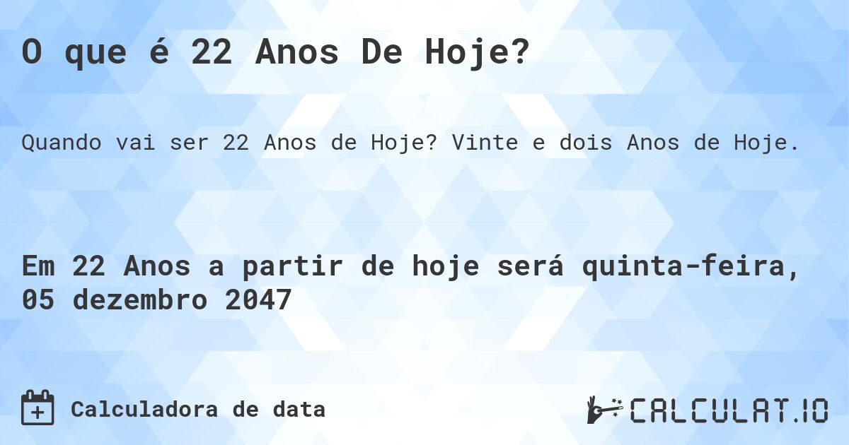 O que é 22 Anos De Hoje?. Vinte e dois Anos de Hoje.