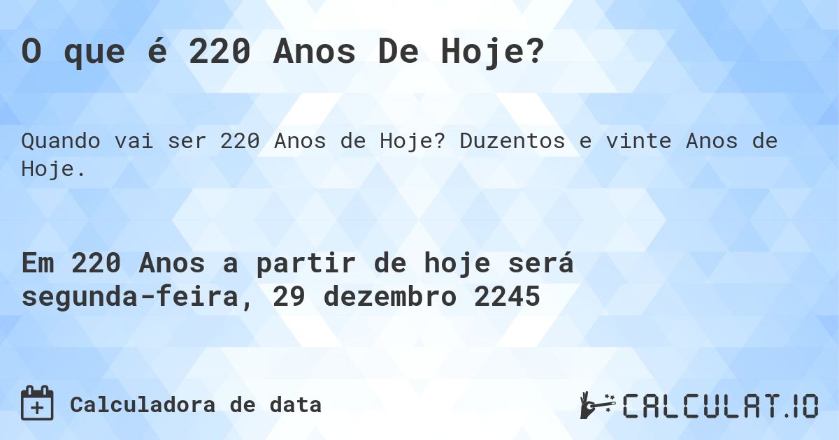 O que é 220 Anos De Hoje?. Duzentos e vinte Anos de Hoje.