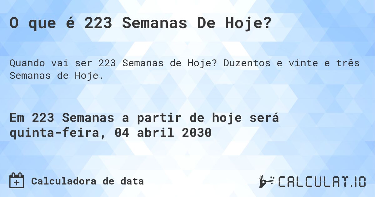 O que é 223 Semanas De Hoje?. Duzentos e vinte e três Semanas de Hoje.