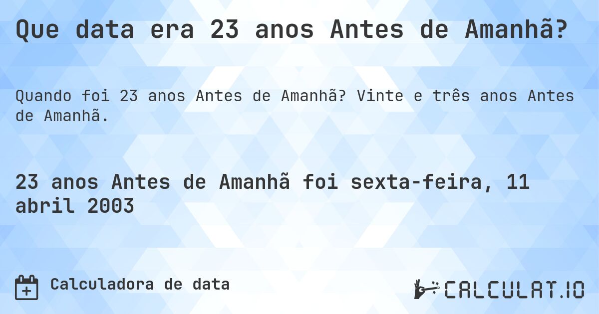 Que data era 23 anos Antes de Amanhã?. Vinte e três anos Antes de Amanhã.