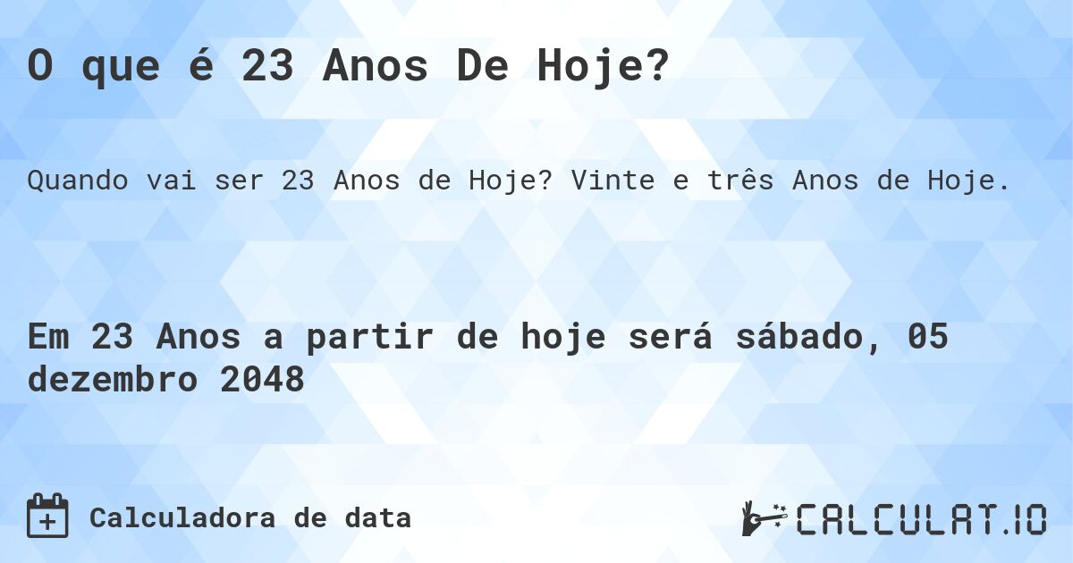 O que é 23 Anos De Hoje?. Vinte e três Anos de Hoje.