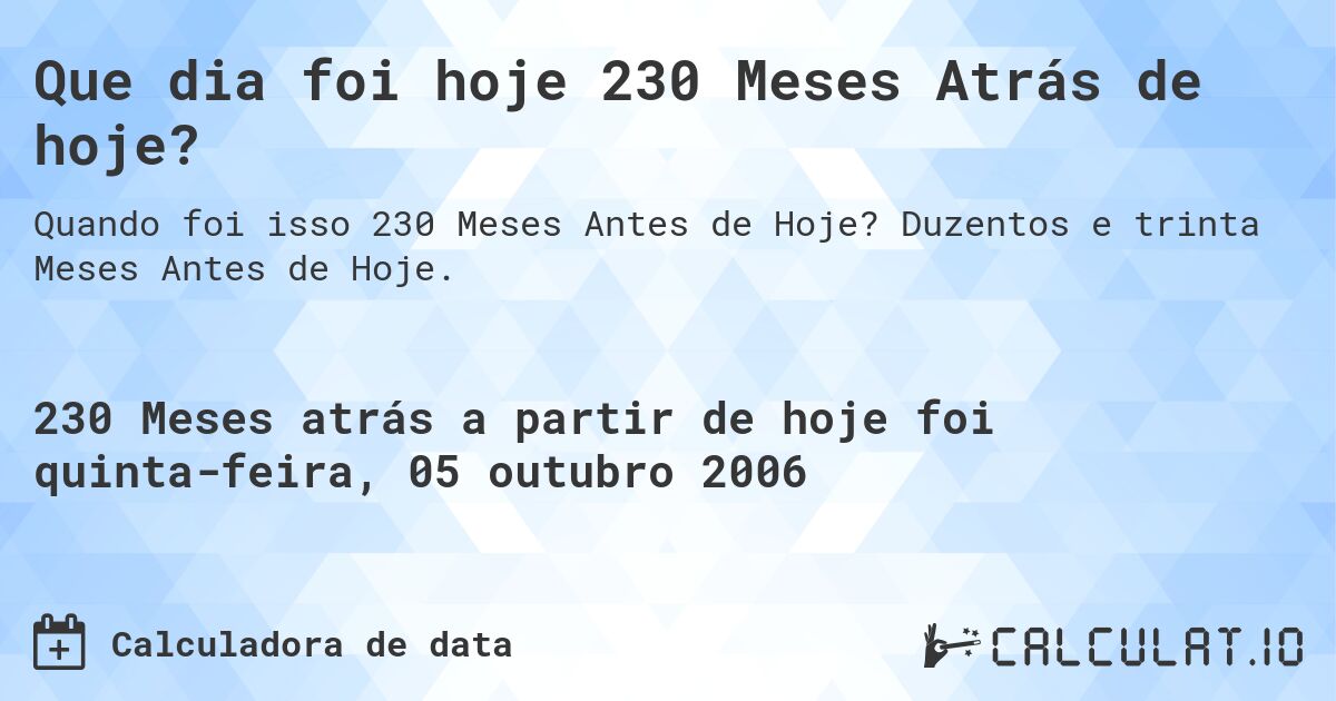 Que dia foi hoje 230 Meses Atrás de hoje?. Duzentos e trinta Meses Antes de Hoje.