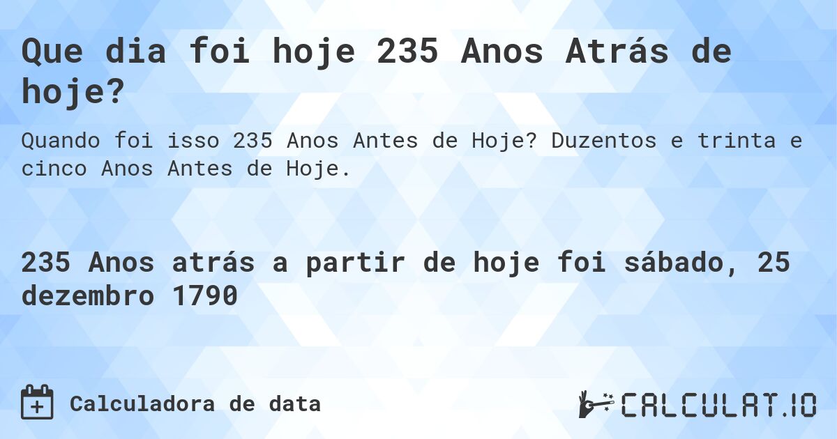 Que dia foi hoje 235 Anos Atrás de hoje?. Duzentos e trinta e cinco Anos Antes de Hoje.