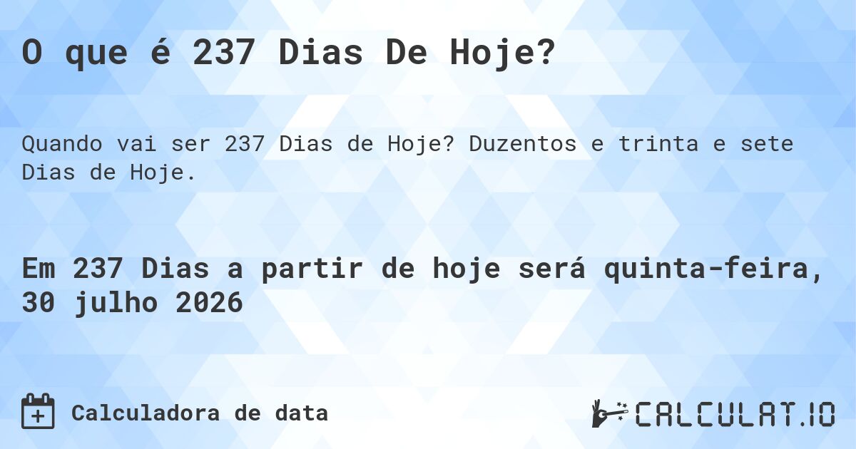 O que é 237 Dias De Hoje?. Duzentos e trinta e sete Dias de Hoje.