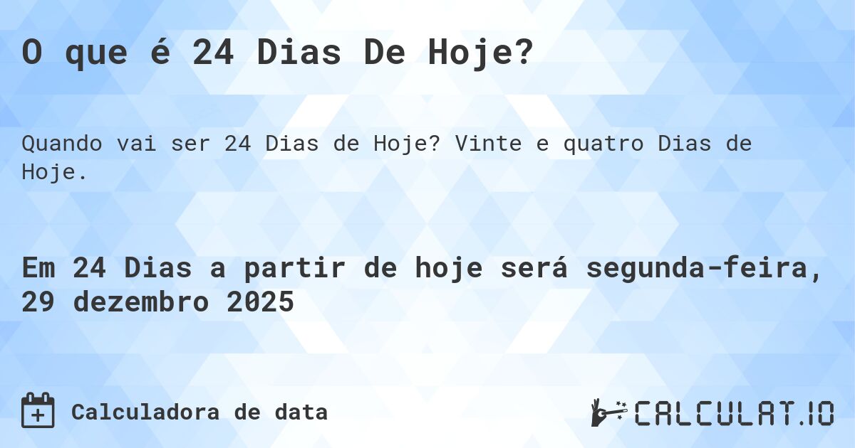 O que é 24 Dias De Hoje?. Vinte e quatro Dias de Hoje.