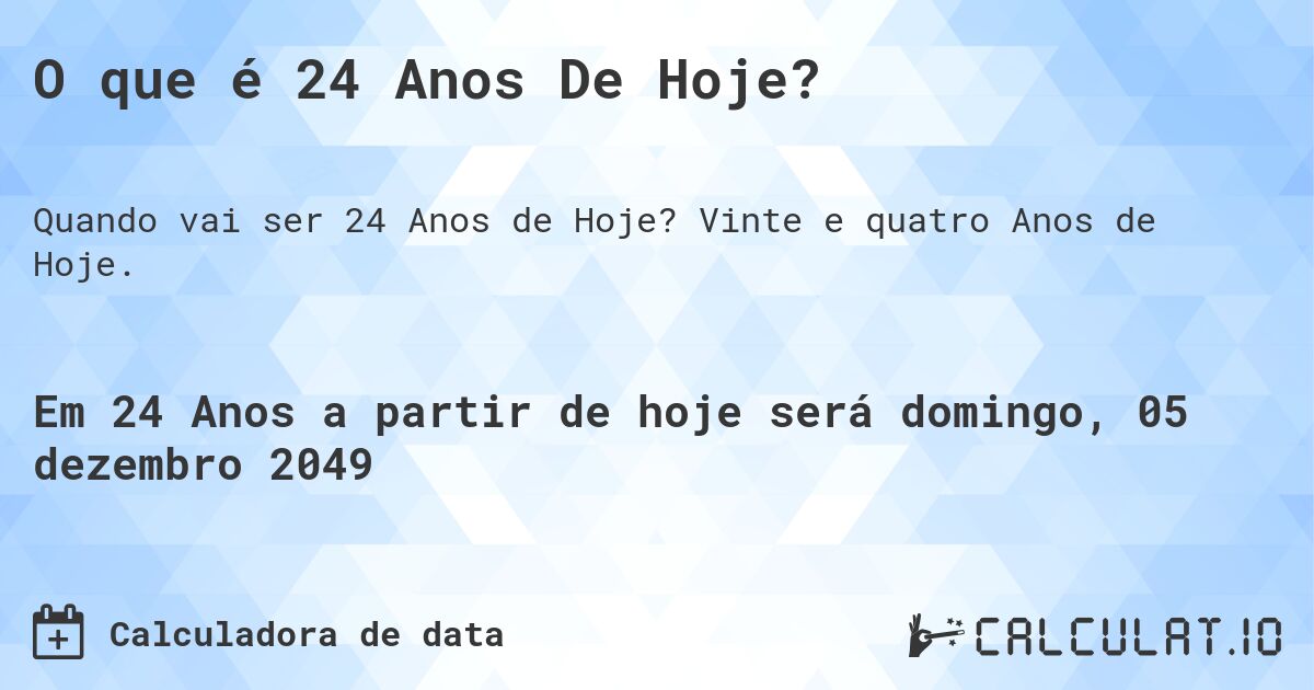 O que é 24 Anos De Hoje?. Vinte e quatro Anos de Hoje.