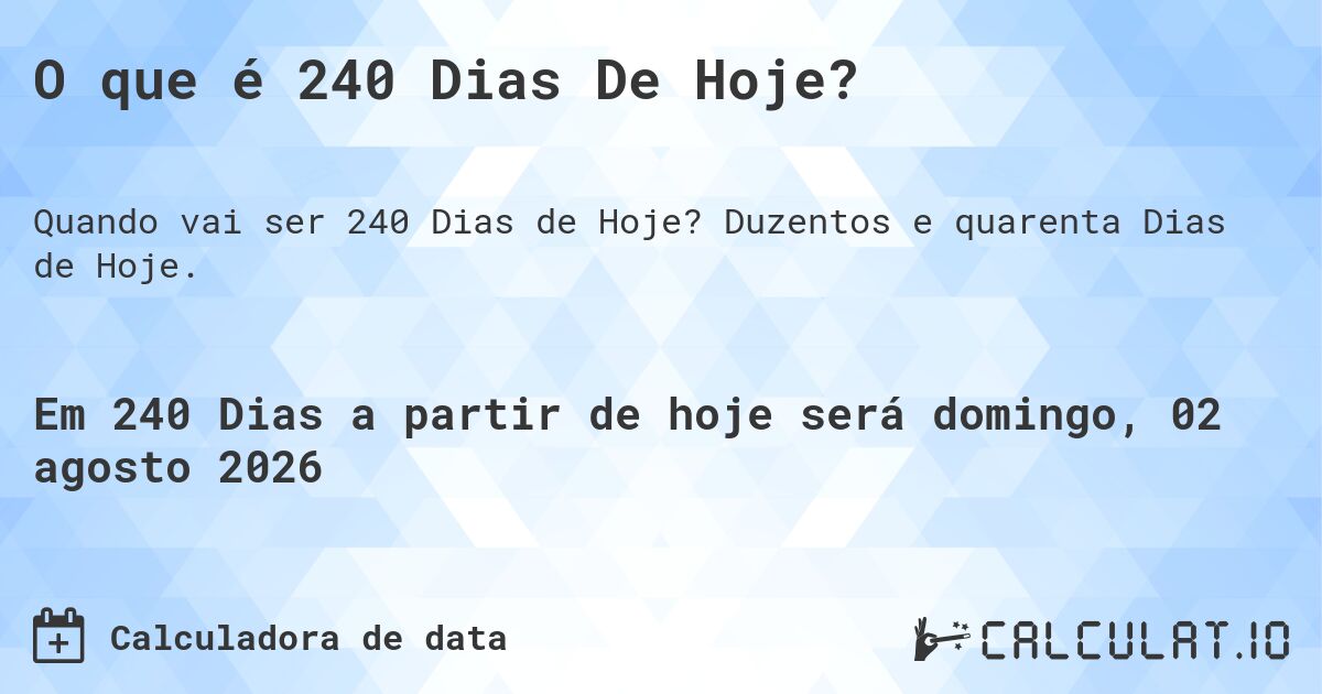O que é 240 Dias De Hoje?. Duzentos e quarenta Dias de Hoje.
