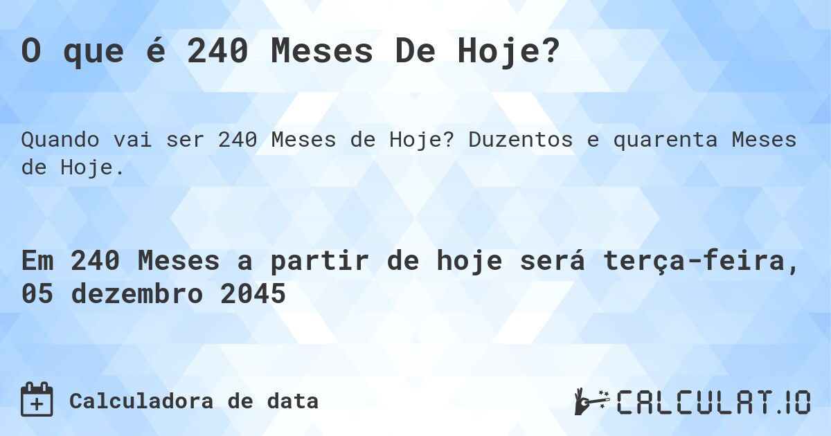 O que é 240 Meses De Hoje?. Duzentos e quarenta Meses de Hoje.
