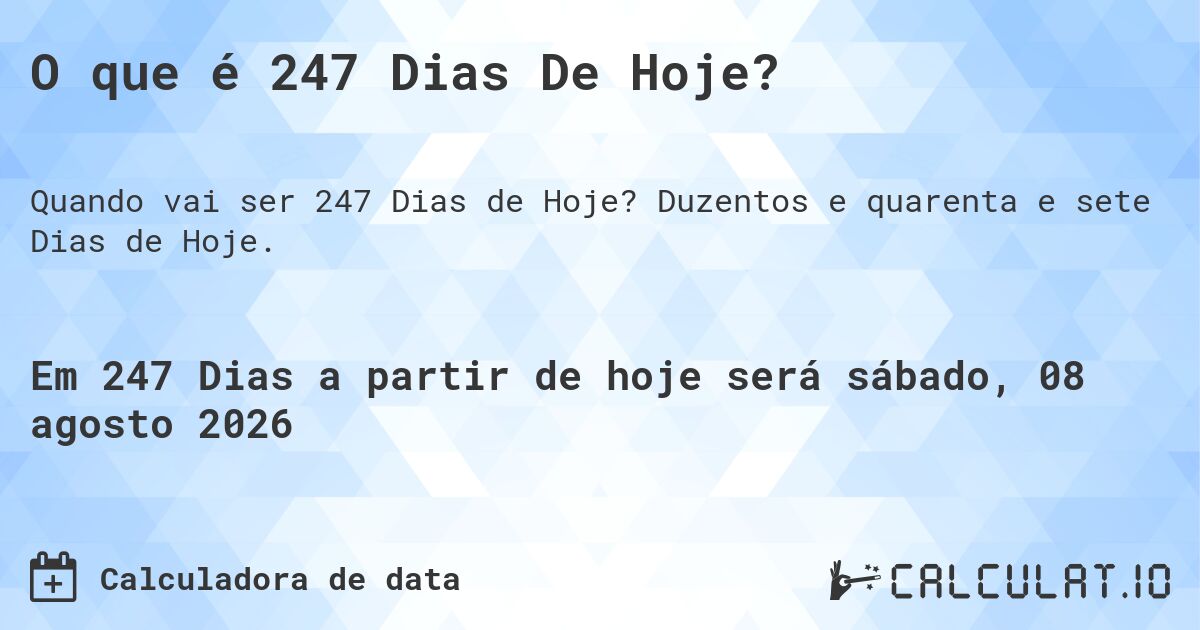 O que é 247 Dias De Hoje?. Duzentos e quarenta e sete Dias de Hoje.