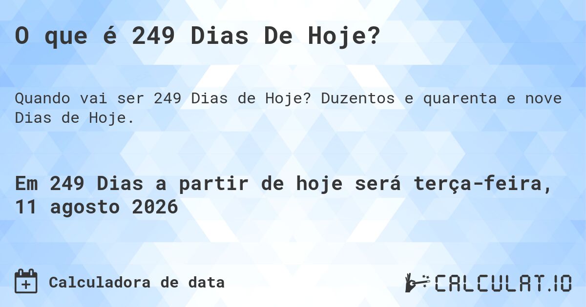 O que é 249 Dias De Hoje?. Duzentos e quarenta e nove Dias de Hoje.