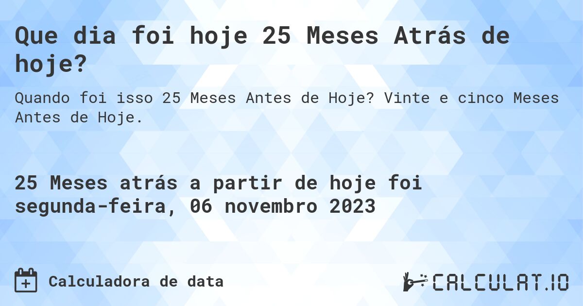 Que dia foi hoje 25 Meses Atrás de hoje?. Vinte e cinco Meses Antes de Hoje.