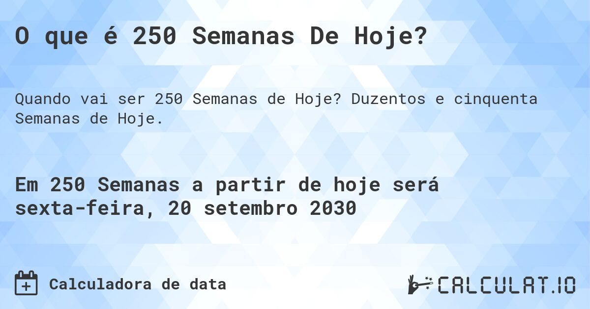 O que é 250 Semanas De Hoje?. Duzentos e cinquenta Semanas de Hoje.