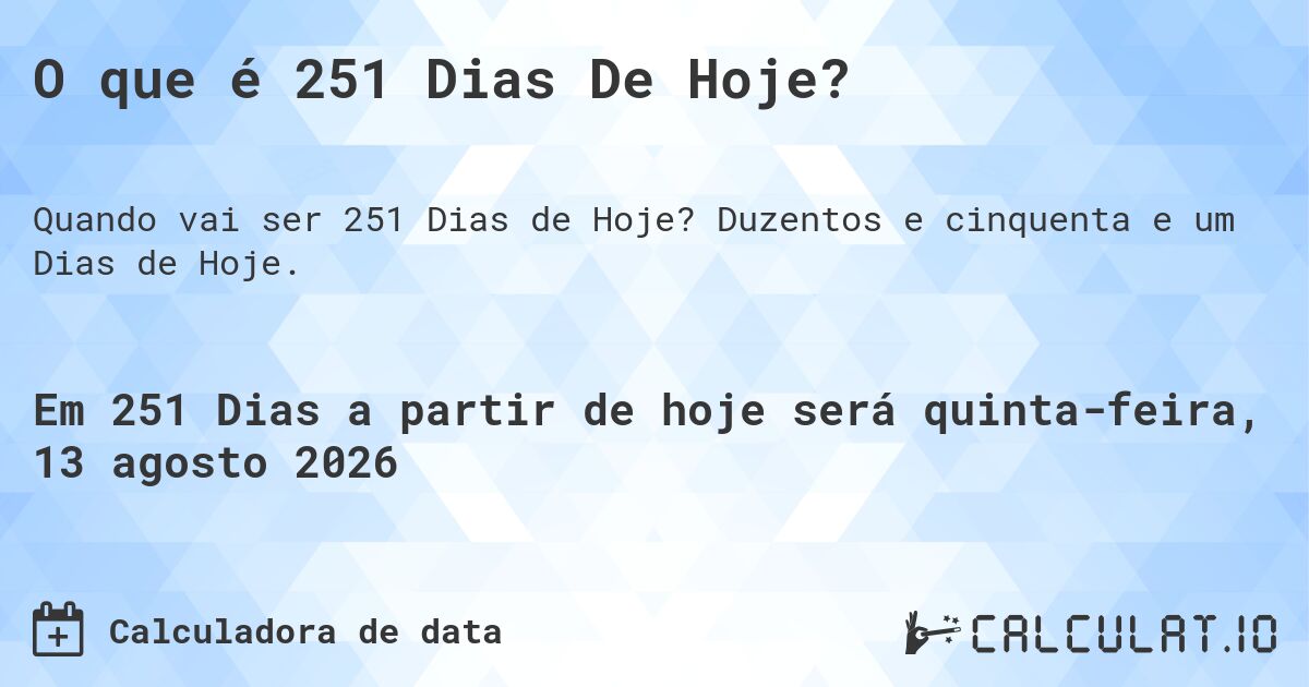O que é 251 Dias De Hoje?. Duzentos e cinquenta e um Dias de Hoje.