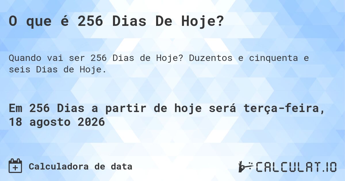 O que é 256 Dias De Hoje?. Duzentos e cinquenta e seis Dias de Hoje.