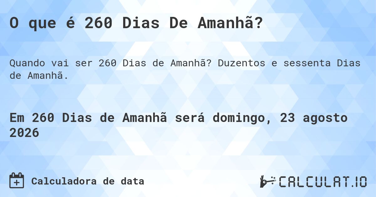 O que é 260 Dias De Amanhã?. Duzentos e sessenta Dias de Amanhã.