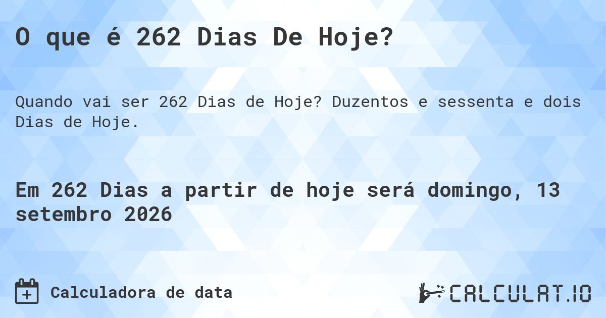 O que é 262 Dias De Hoje?. Duzentos e sessenta e dois Dias de Hoje.