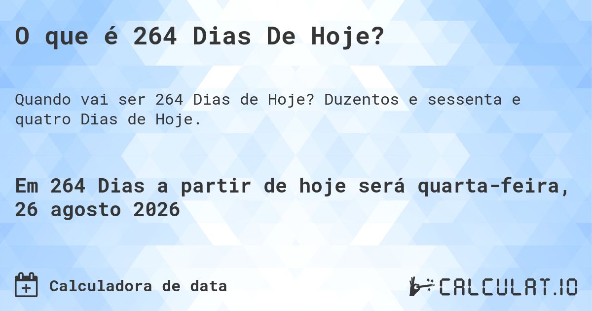 O que é 264 Dias De Hoje?. Duzentos e sessenta e quatro Dias de Hoje.
