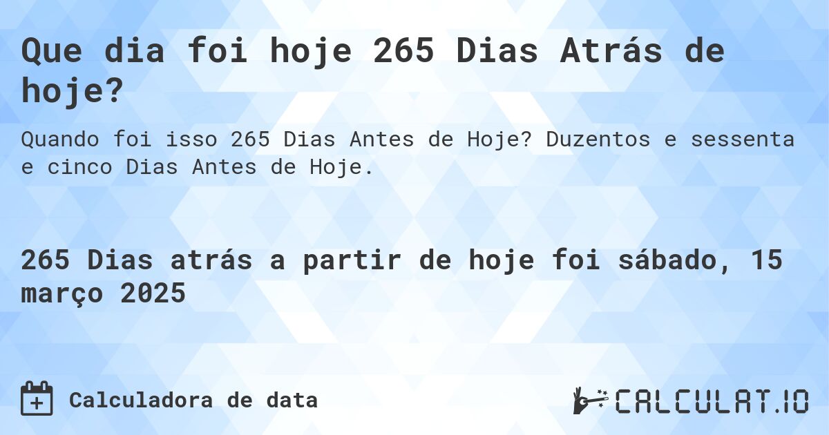 Que dia foi hoje 265 Dias Atrás de hoje?. Duzentos e sessenta e cinco Dias Antes de Hoje.
