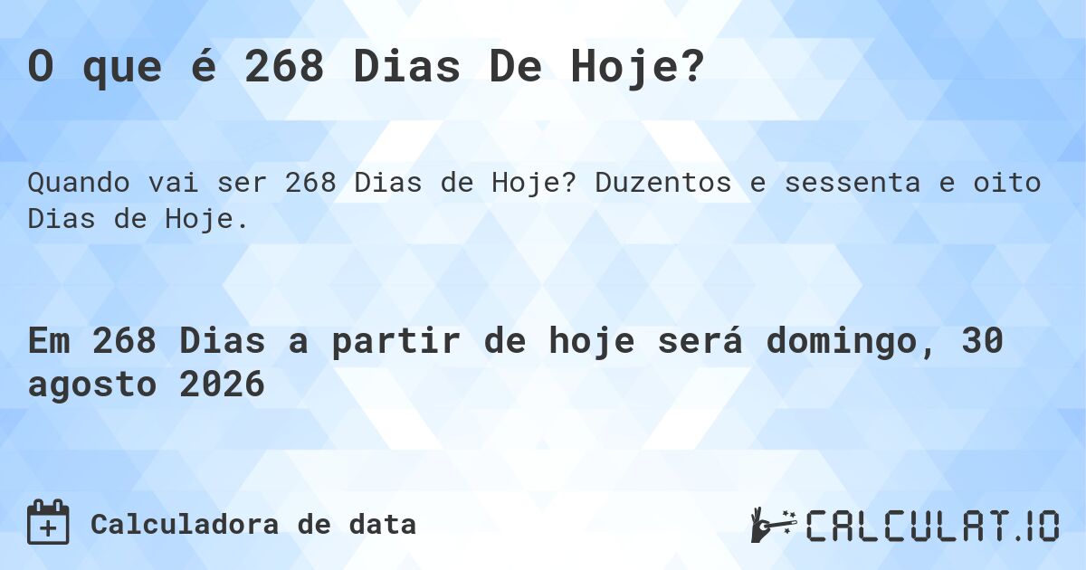 O que é 268 Dias De Hoje?. Duzentos e sessenta e oito Dias de Hoje.