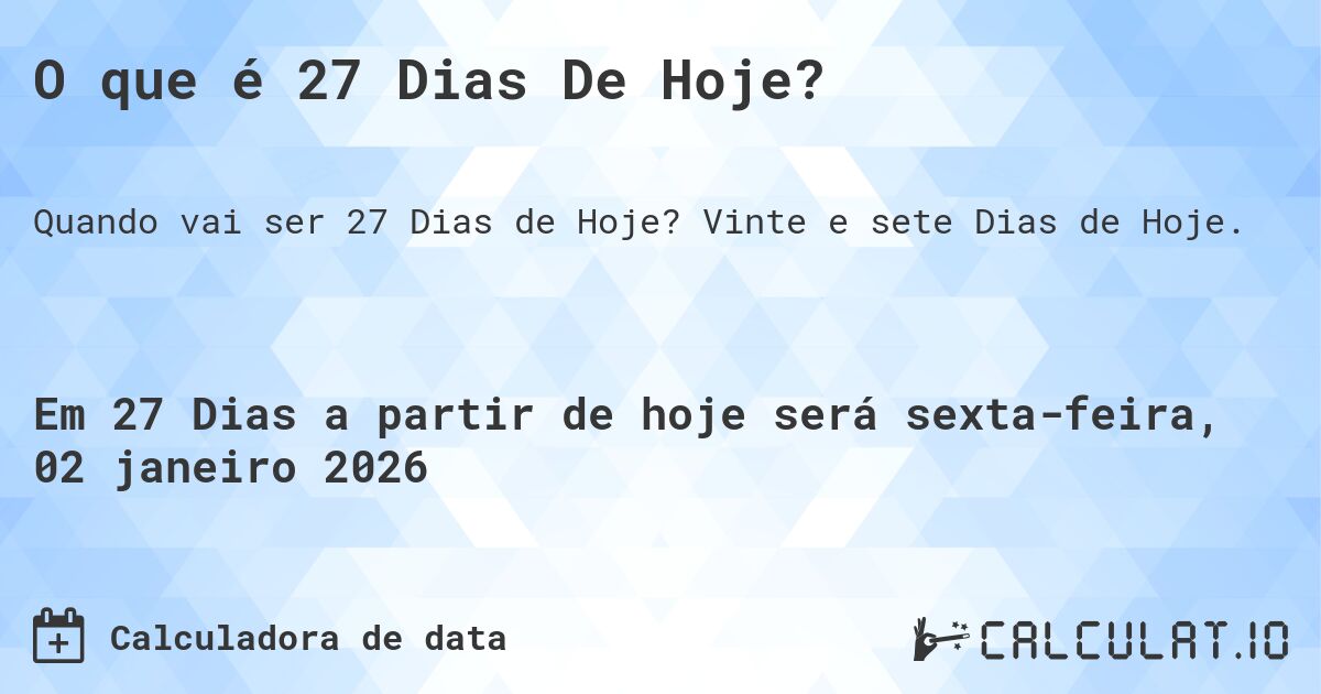 O que é 27 Dias De Hoje?. Vinte e sete Dias de Hoje.