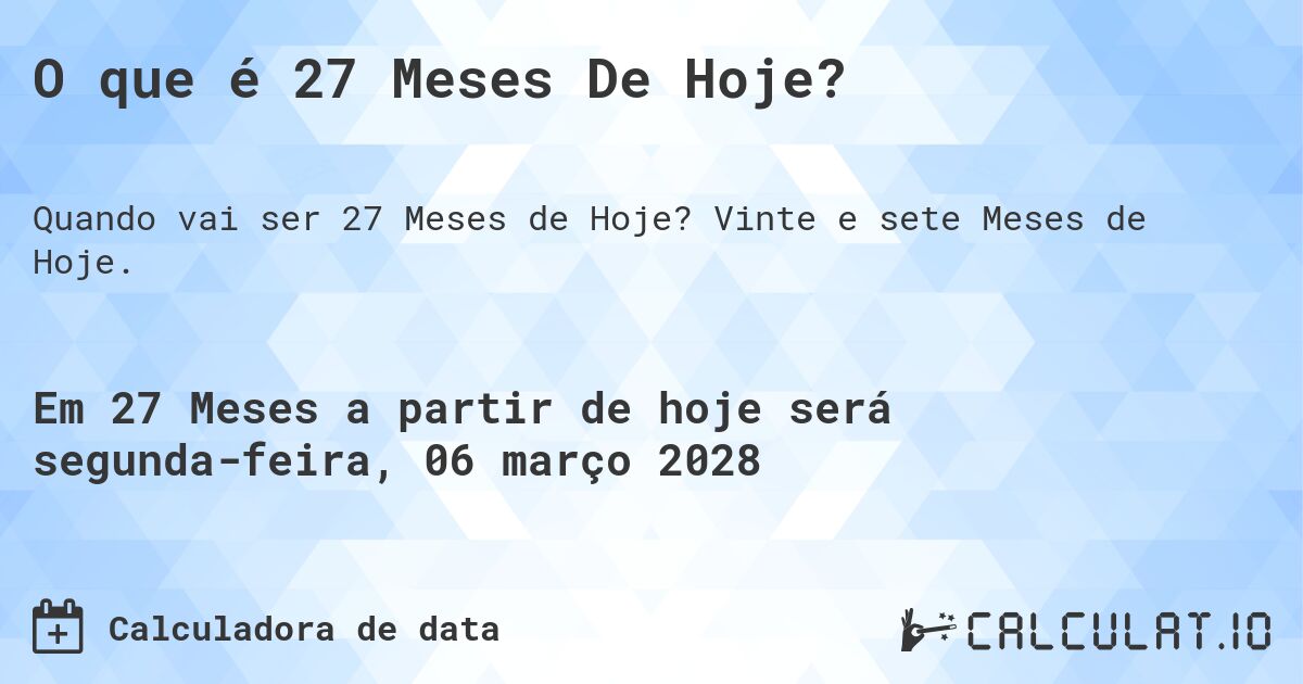 O que é 27 Meses De Hoje?. Vinte e sete Meses de Hoje.