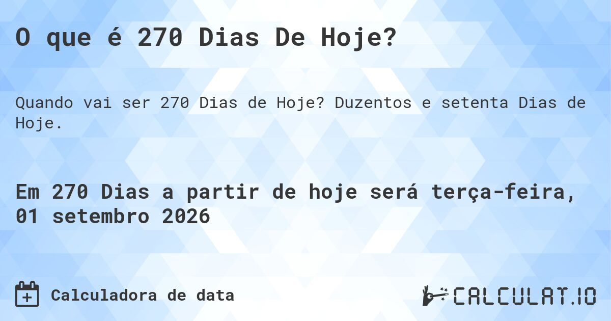 O que é 270 Dias De Hoje?. Duzentos e setenta Dias de Hoje.
