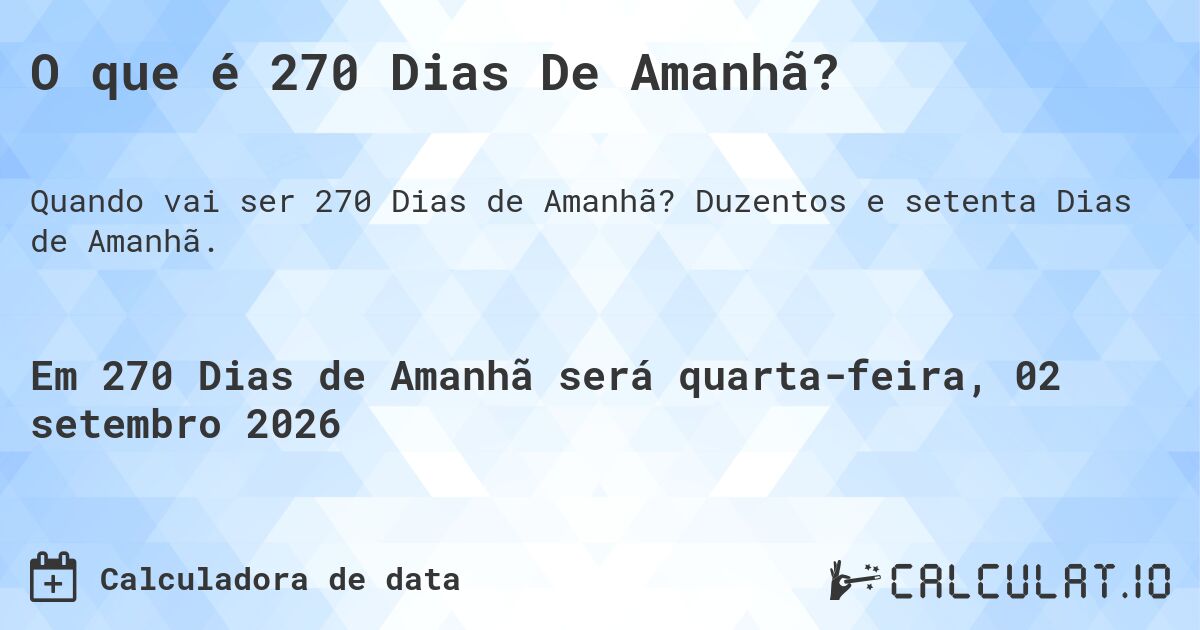O que é 270 Dias De Amanhã?. Duzentos e setenta Dias de Amanhã.