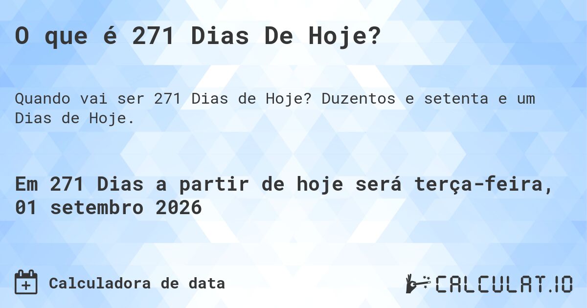 O que é 271 Dias De Hoje?. Duzentos e setenta e um Dias de Hoje.