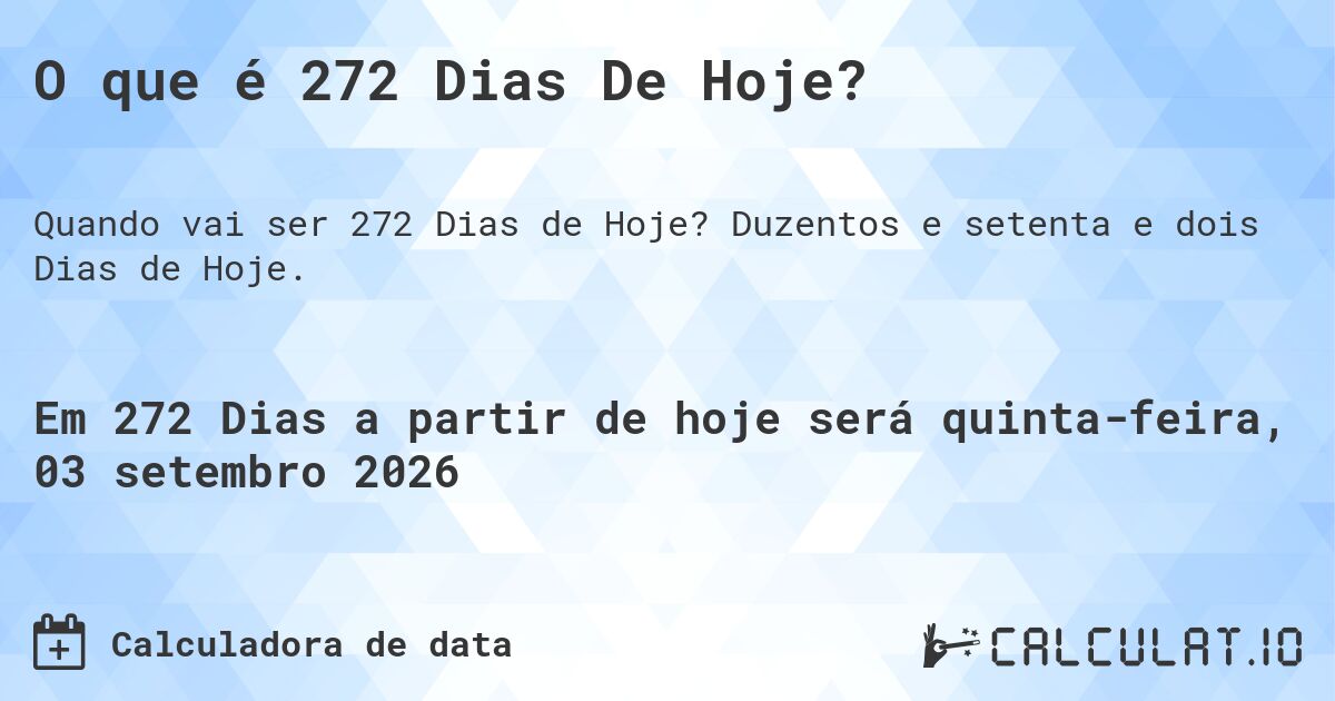 O que é 272 Dias De Hoje?. Duzentos e setenta e dois Dias de Hoje.