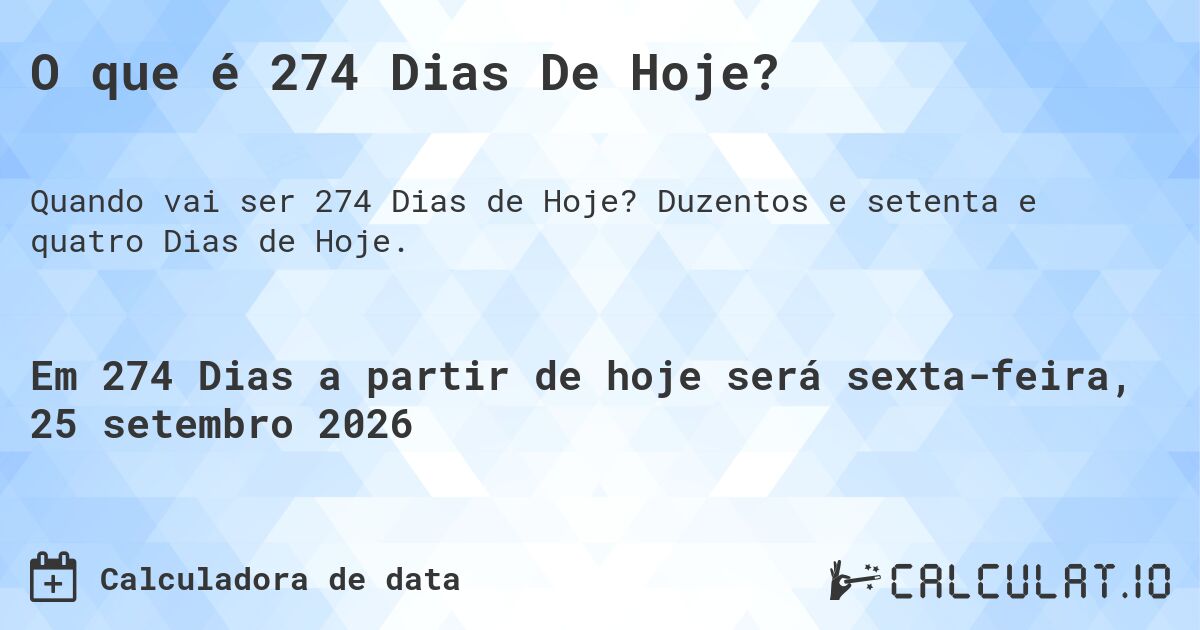 O que é 274 Dias De Hoje?. Duzentos e setenta e quatro Dias de Hoje.
