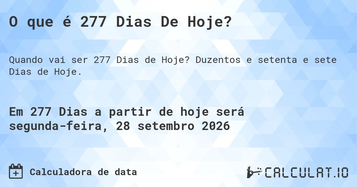 O que é 277 Dias De Hoje?. Duzentos e setenta e sete Dias de Hoje.
