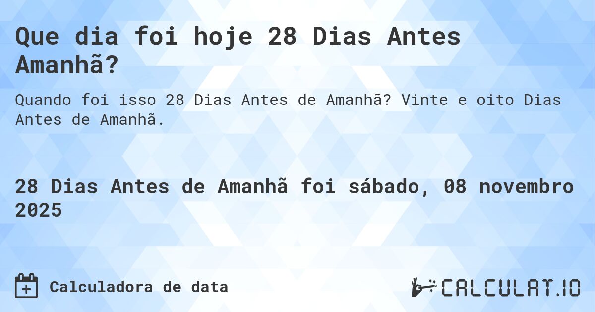 Que dia foi hoje 28 Dias Antes Amanhã?. Vinte e oito Dias Antes de Amanhã.